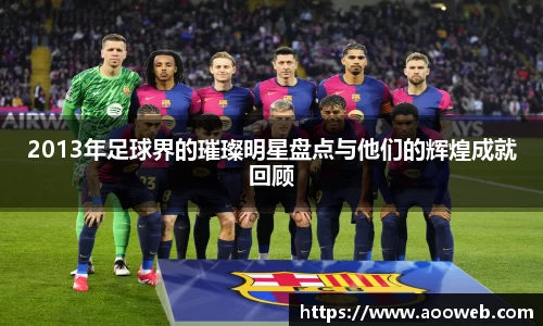 2013年足球界的璀璨明星盘点与他们的辉煌成就回顾