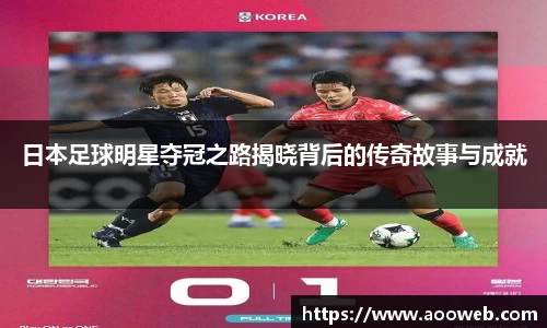 日本足球明星夺冠之路揭晓背后的传奇故事与成就