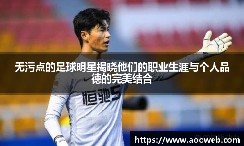 无污点的足球明星揭晓他们的职业生涯与个人品德的完美结合