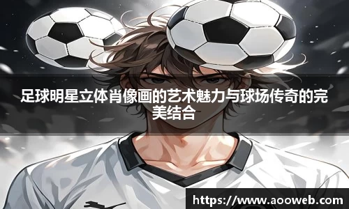 足球明星立体肖像画的艺术魅力与球场传奇的完美结合